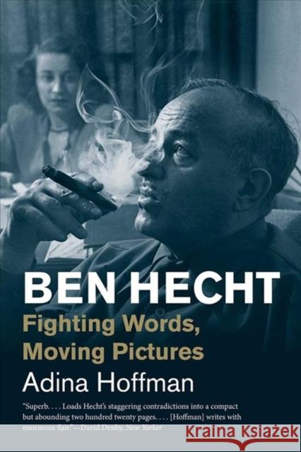 Ben Hecht: Fighting Words, Moving Pictures Adina Hoffman 9780300251814