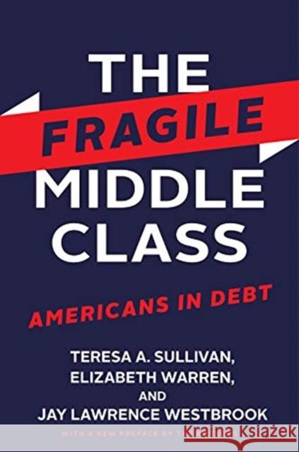 The Fragile Middle Class: Americans in Debt Teresa a. Sullivan Elizabeth Warren Jay Lawrence Westbrook 9780300251890