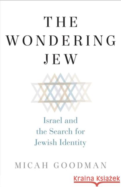 The Wondering Jew: Israel and the Search for Jewish Identity Micah Goodman Eylon Levy 9780300252248