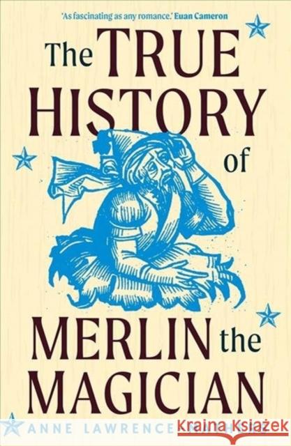 The True History of Merlin the Magician Anne Lawrence-Mathers 9780300253085