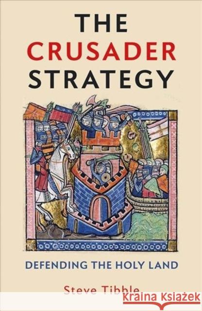 The Crusader Strategy: Defending the Holy Land Steve Tibble 9780300253115 Yale University Press