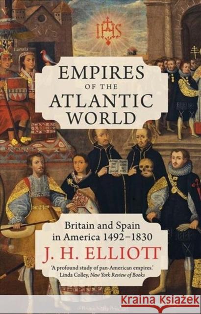 Empires of the Atlantic World: Britain and Spain in America 1492-1830 J. H. Elliott 9780300253399 Yale University Press