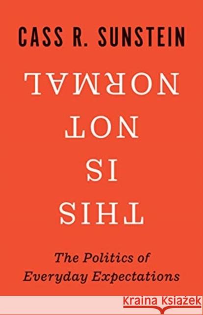 This Is Not Normal: The Politics of Everyday Expectations Cass R. Sunstein 9780300253504