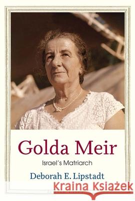 Golda Meir: Israel’s Matriarch Deborah E. Lipstadt 9780300253511 Yale University Press