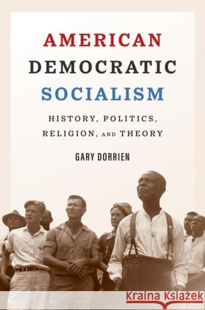 American Democratic Socialism: History, Politics, Religion, and Theory Gary Dorrien 9780300253764 Yale University Press