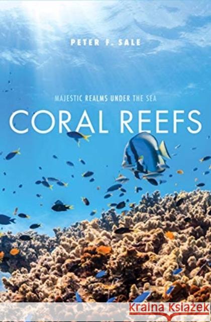 Coral Reefs: Majestic Realms Under the Sea Peter F. Sale 9780300253832 Yale University Press