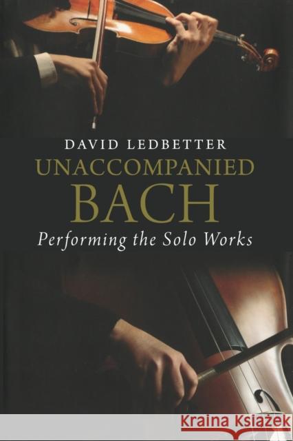 Unaccompanied Bach: Performing the Solo Works David Ledbetter 9780300253863 Yale University Press