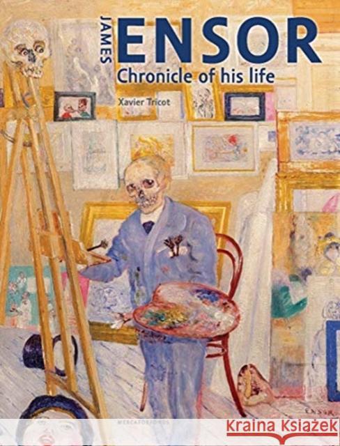 James Ensor: Chronicle of His Life, 1860-1949 Tricot, Xavier 9780300253979 Mercatorfonds