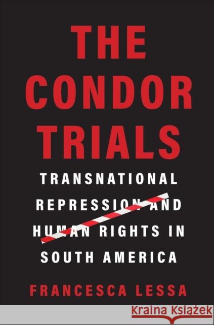 The Condor Trials: Transnational Repression and Human Rights in South America Francesca Lessa 9780300254099 Yale University Press