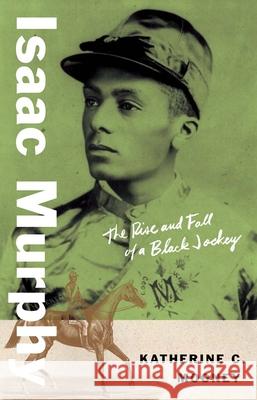 Isaac Murphy: The Rise and Fall of a Black Jockey Mooney, Katherine C. 9780300254426 Yale University Press