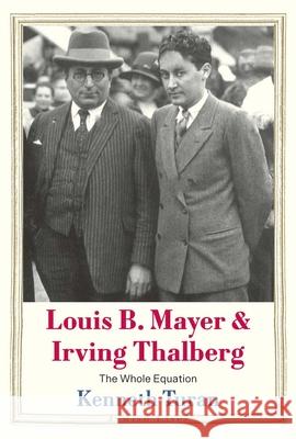 Louis B. Mayer and Irving Thalberg Kenneth Turan 9780300254495