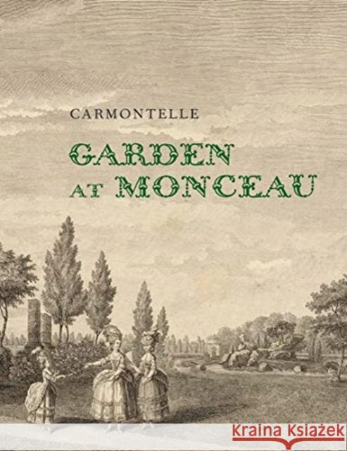 Garden at Monceau Carmontelle 9780300254686 Oak Spring Garden Library