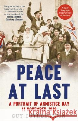 Peace at Last: A Portrait of Armistice Day, 11 November 1918 Guy Cuthbertson 9780300254877 Yale University Press