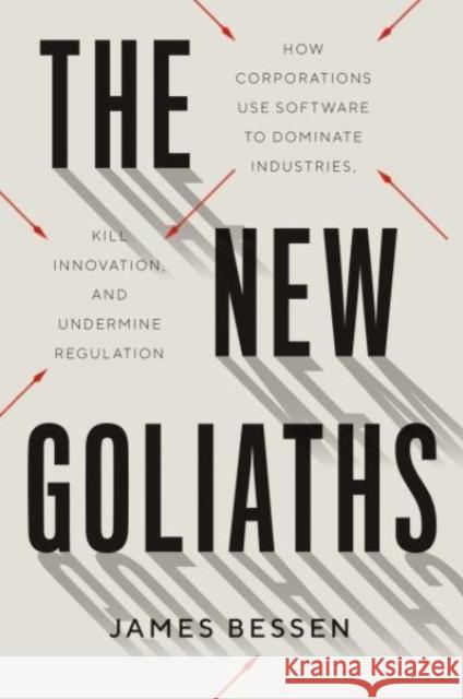 The New Goliaths: How Corporations Use Software to Dominate Industries, Kill Innovation, and Undermine Regulation James Bessen 9780300255041 Yale University Press