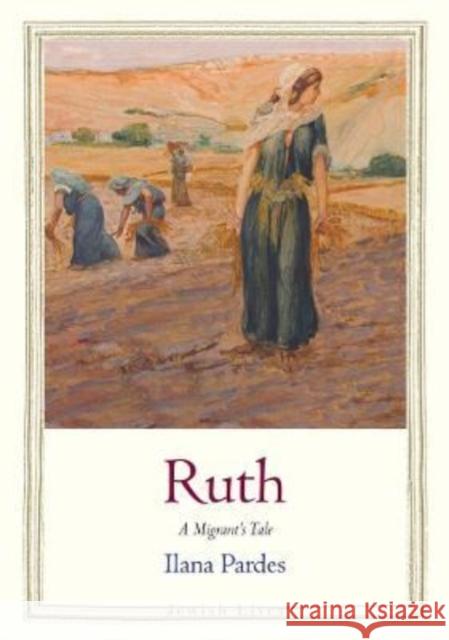 Ruth: A Migrant's Tale Ilana Pardes 9780300255072