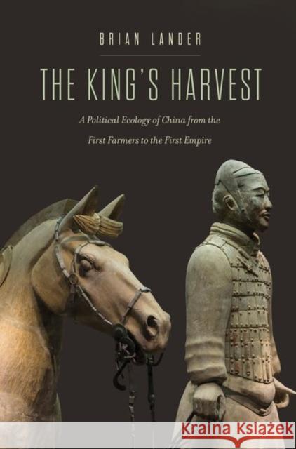 The King's Harvest: A Political Ecology of China from the First Farmers to the First Empire Brian Lander 9780300255089 Yale University Press