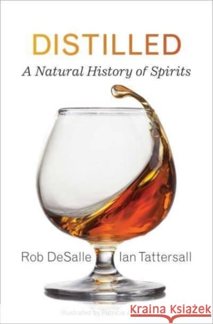 Distilled: A Natural History of Spirits Rob DeSalle Ian Tattersall Patricia J. Wynne 9780300255157 Yale University Press