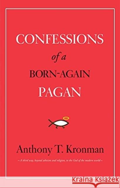 Confessions of a Born-Again Pagan Anthony T. Kronman 9780300255348 Yale University Press