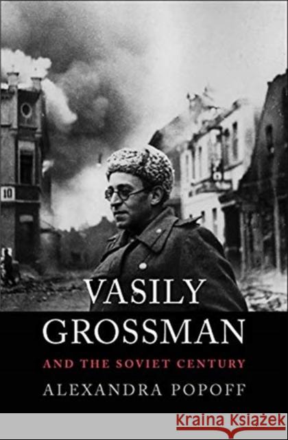 Vasily Grossman and the Soviet Century Alexandra Popoff 9780300255379 Yale University Press
