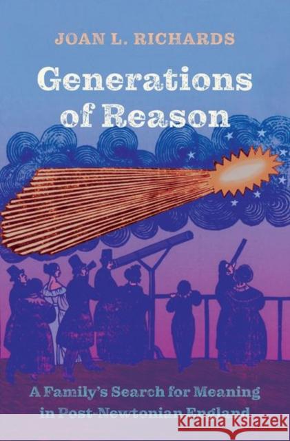 Generations of Reason: A Family's Search for Meaning in Post-Newtonian England Joan L. Richards 9780300255492 Yale University Press