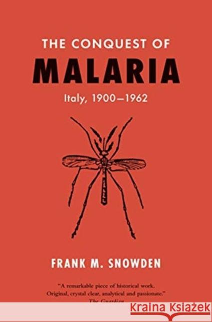 The Conquest of Malaria: Italy, 1900-1962 Frank M. Snowden 9780300256468