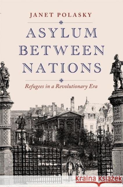 Asylum Between Nations: Refugees in a Revolutionary Era Polasky, Janet 9780300256567 Yale University Press