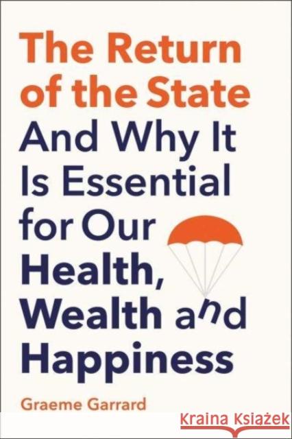 The Return of the State: And Why it is Essential for our Health, Wealth and Happiness Graeme Garrard 9780300256758 Yale University Press