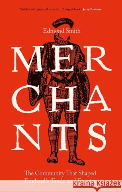 Merchants: The Community That Shaped England's Trade and Empire, 1550-1650 Edmond Smith 9780300257953 Yale University Press