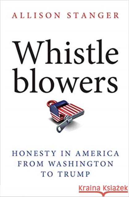 Whistleblowers: Honesty in America from Washington to Trump Allison Stanger 9780300258547