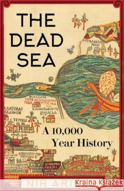 The Dead Sea: A 10,000 Year History Nir Arielli 9780300259421 Yale University Press