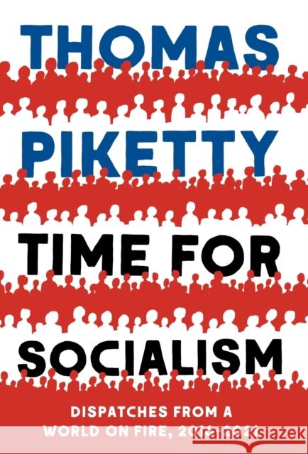 Time for Socialism: Dispatches from a World on Fire, 2016-2021 Piketty, Thomas 9780300259667