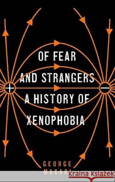 Of Fear and Strangers – A History of Xenophobia George Makari 9780300259735