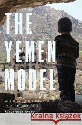 The Yemen Model - Why U.S. Policy Has Failed in the Middle East  9780300259841 