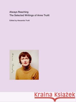 Always Reaching: The Selected Writings of Anne Truitt Truitt, Anne 9780300260410