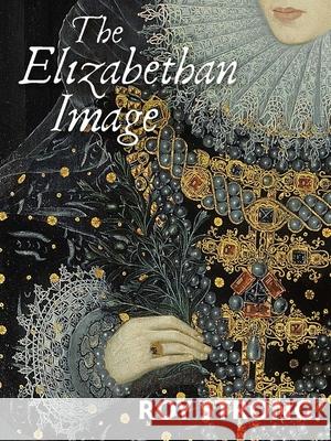 The Elizabethan Image: An Introduction to English Portraiture, 1558-1603 Roy Strong 9780300260595 Yale University Press