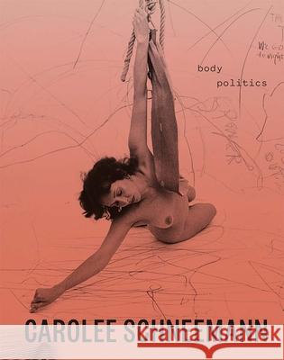 Carolee Schneemann: Body Politics  9780300260649 Yale University Press