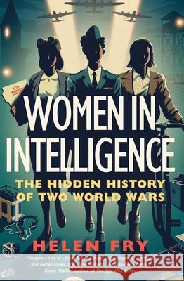 Women in Intelligence: The Hidden History of Two World Wars Helen Fry 9780300260779 Yale University Press