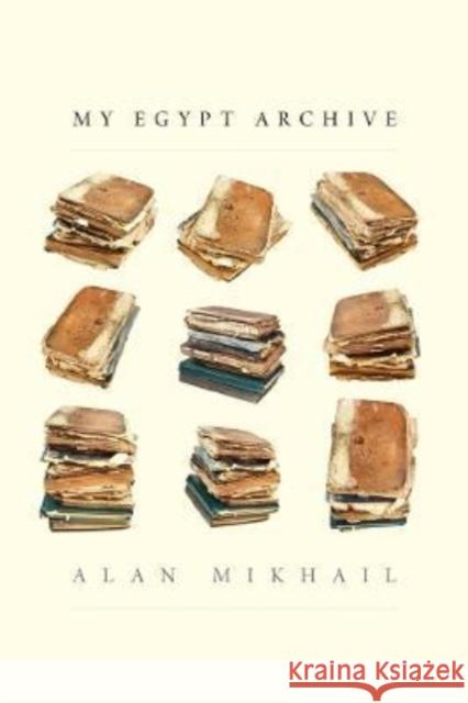 My Egypt Archive Mikhail, Alan 9780300260991 Yale University Press