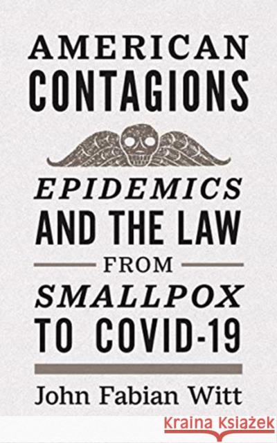 American Contagions: Epidemics and the Law from Smallpox to Covid-19 John Fabian Witt 9780300261516