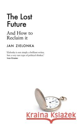 The Lost Future: And How to Reclaim It Zielonka, Jan 9780300262629 Yale University Press