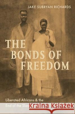 The Bonds of Freedom: Liberated Africans and the End of the Slave Trade Jake Subryan Richards 9780300263206 Yale University Press