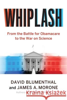 Whiplash: From the Battle for Obamacare to the War on Science James A. Morone 9780300263480