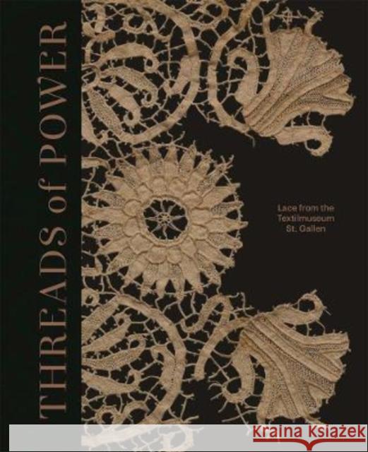 Threads of Power: Lace from the Textilmuseum St. Gallen  9780300263497 Yale University Press