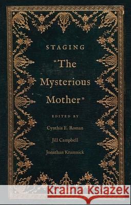 Staging the Mysterious Mother Cynthia Roman Jill Campbell Jonathan Kramnick 9780300263657