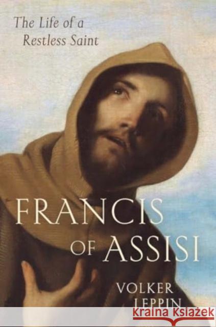 Francis of Assisi: The Life of a Restless Saint Volker Leppin 9780300263800