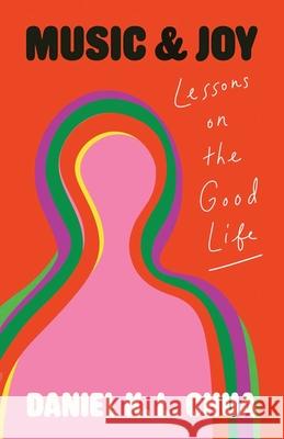 Music and Joy: Lessons on the Good Life Daniel K. L. Chua 9780300264210 Yale University Press