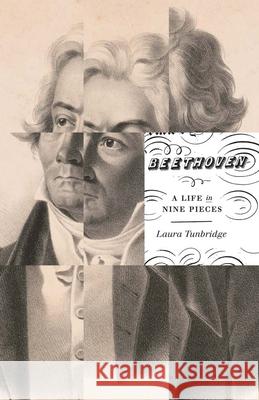 Beethoven: A Life in Nine Pieces Laura Tunbridge 9780300264623 Yale University Press