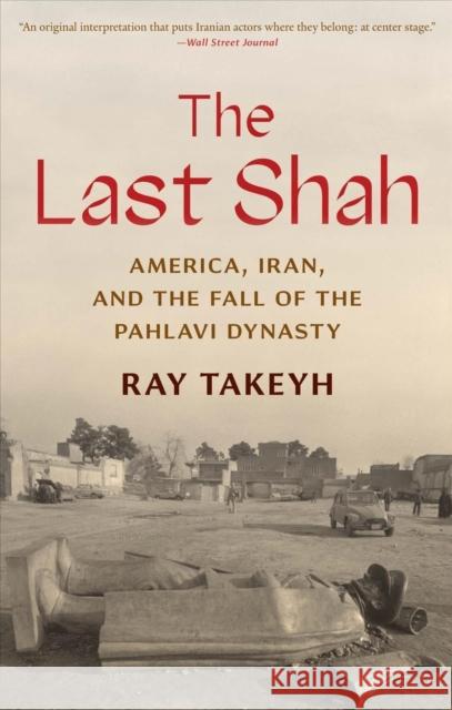 The Last Shah: America, Iran, and the Fall of the Pahlavi Dynasty Ray Takeyh 9780300264654 Yale University Press