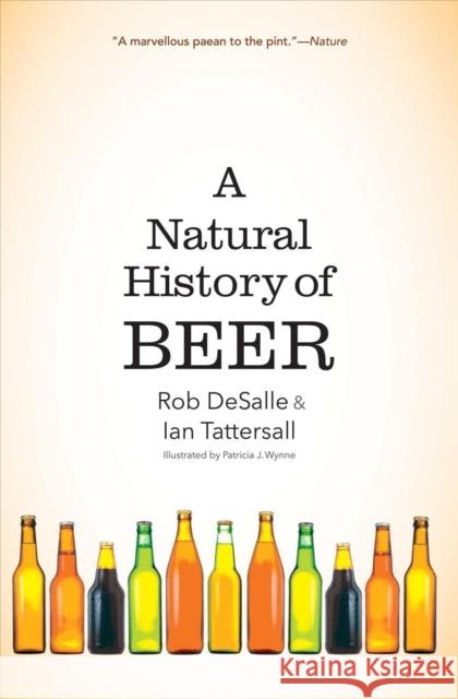 A Natural History of Beer Rob DeSalle Ian Tattersall Patricia J. Wynne 9780300264685 Yale University Press