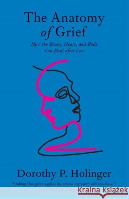 The Anatomy of Grief: How the Brain, Heart, and Body Can Heal after Loss Dorothy P., Ph.D. Holinger 9780300264760 Yale University Press